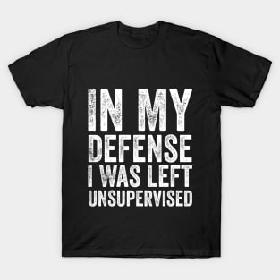 In my defense i was left unsupervised T-Shirt